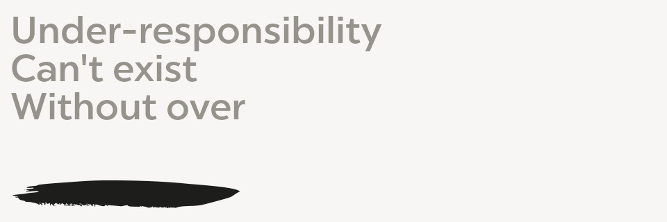 Under-responsibility Can't exist Without over