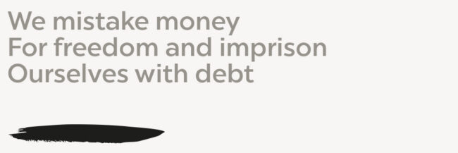 We mistake money For Freedom and imprison Ourselves with Debt