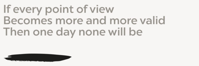 If every point of view Becomes more and more valid Then one day none will be