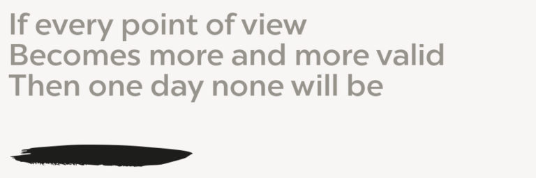 subjectivism haiku If every point of view Becomes more and more valid Then one day none will be