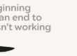 Every beginning Requires an end to What wasn't working