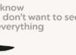 Desire to know, what you don't want to see, and see everything