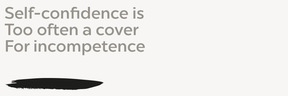 Self-confidence is too often a cover for incompetence