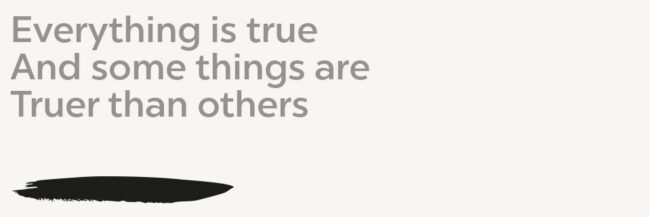 Everything is true And some things are Truer than others