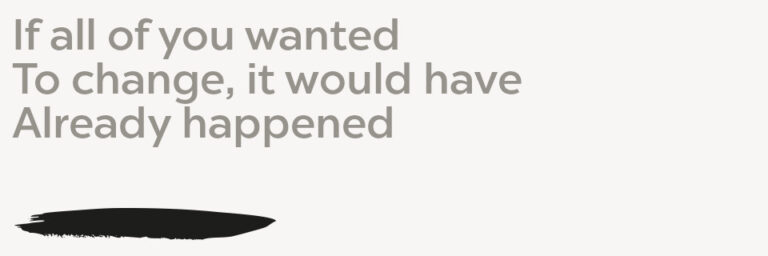 change If all of you wanted To change, it would have Already happened