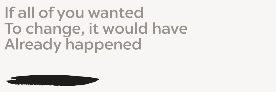 If all of you wanted To change, it would have Already happened