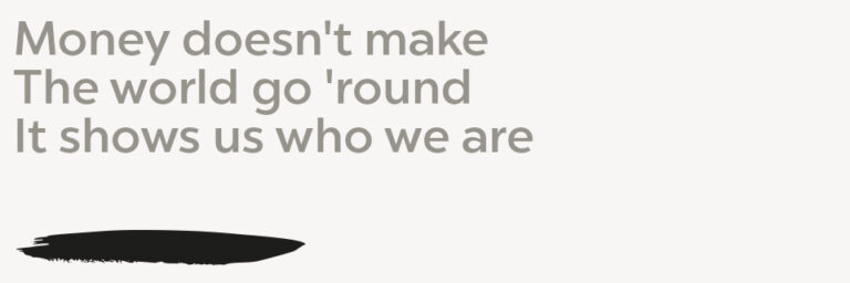 money Money doesn't make the world go 'round It shows us who we are