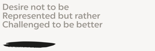 Desire not to be Represented but rather Challenged to be better