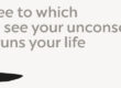 The degree to which You don't see your unconscious Is how it runs your life