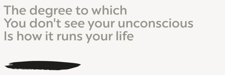 unconscious2 The degree to which You don't see your unconscious Is how it runs your life